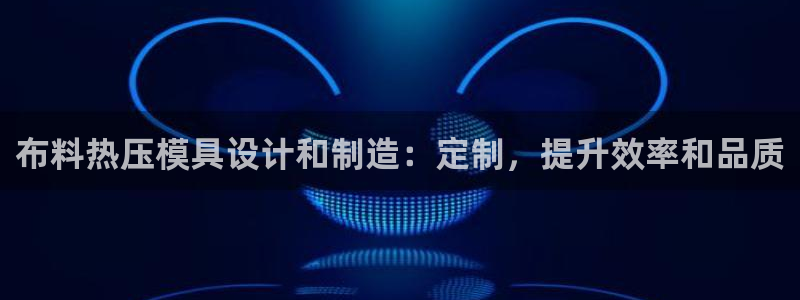 EMC易倍让身份验证：布料热压模具设计和制造：定制，提升