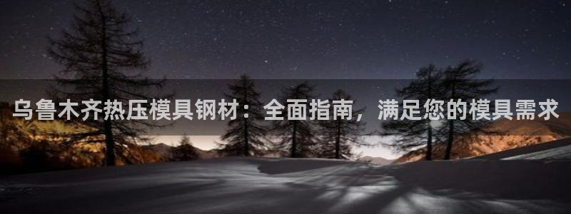 emc易倍：乌鲁木齐热压模具钢材：全面指南，满足您的模具