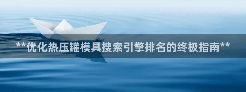易倍纤使用方法：**优化热压罐模具搜索引擎排名的终极指南