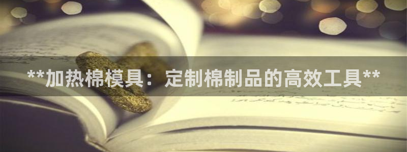 易倍纤价格：**加热棉模具：定制棉制品的高效工具**