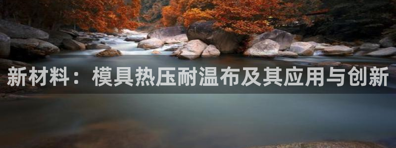 易倍单词官方网站登录：新材料：模具热压耐温布及其应用与创