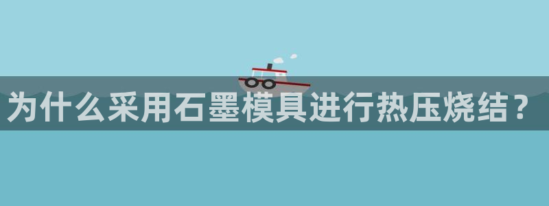 易倍全站：为什么采用石墨模具进行热压烧结？