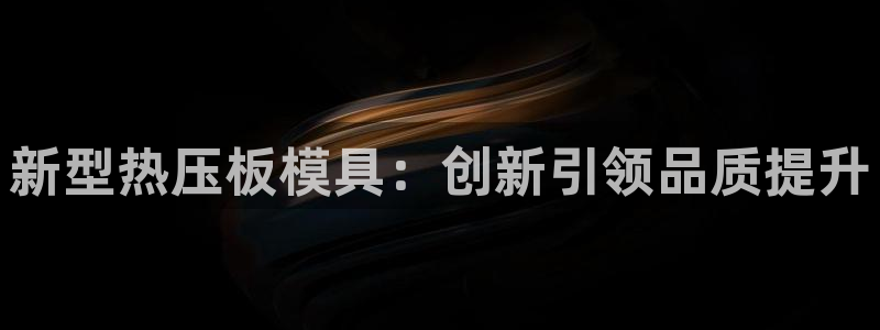 emc易倍怎么样：新型热压板模具：创新引领品质提升