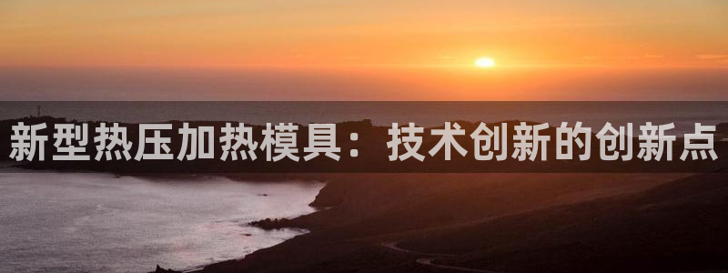 EMC易倍：新型热压加热模具：技术创新的创新点